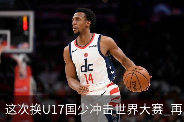 这次换U17国少冲击世界大赛 再次遇到沙特队